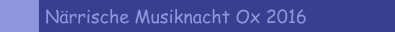 Närrische Musiknacht Ox 2016