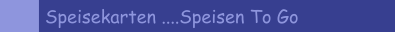 Speisekarten ....Speisen To Go