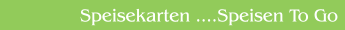 Speisekarten ....Speisen To Go